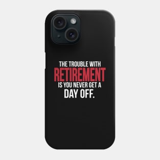 The trouble with retirement is you never get a day off Phone Case