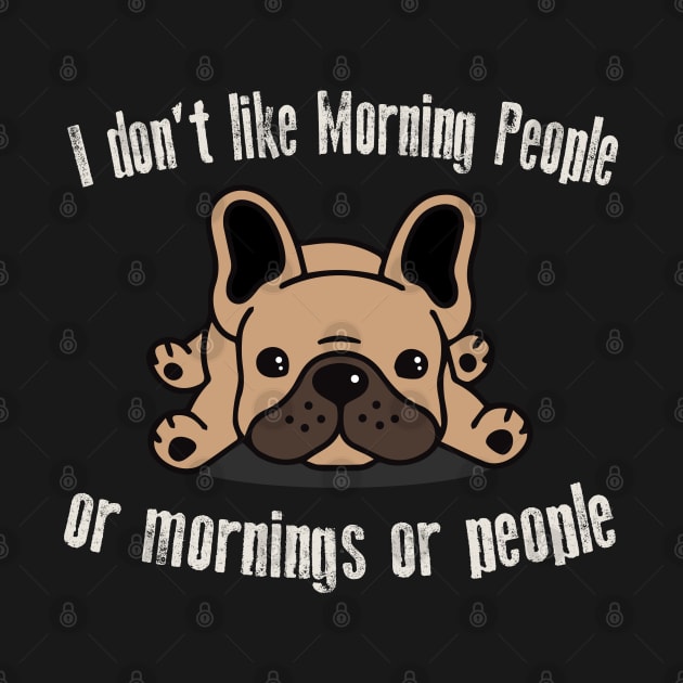 I Don't Like Morning People Or Mornings Or People Frenchie by Alema Art