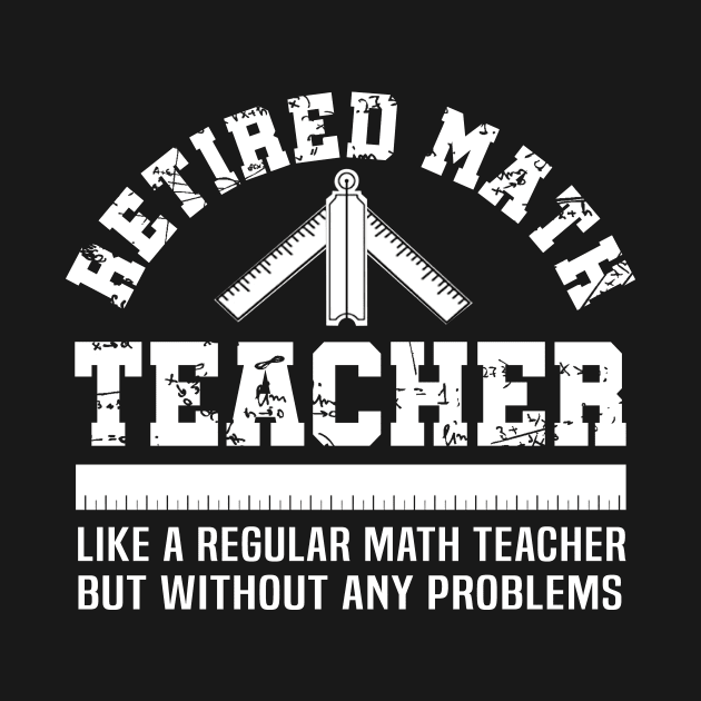 Funny Retirement Problems Gift Shirt Retired Math Teacher by celeryprint