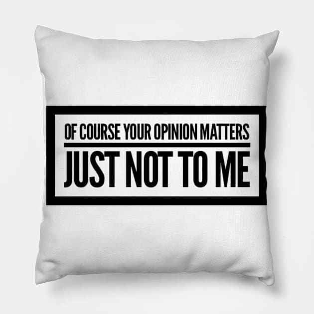 Of Course Your Opinion Matters, Just Not To Me. Funny Sarcastic Quote. Pillow by That Cheeky Tee