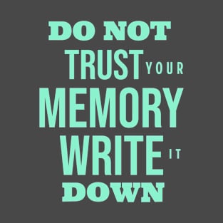 Quotes and Sayings Do Not Trust your Memory Write it Down T-Shirt