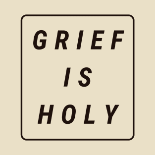 Grief Is Holy (black text) T-Shirt