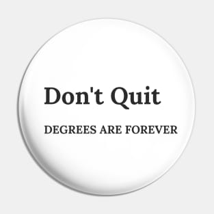 Don't Quit. Degrees Are Forever Pin