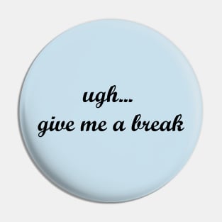 ugh, give me a break Pin