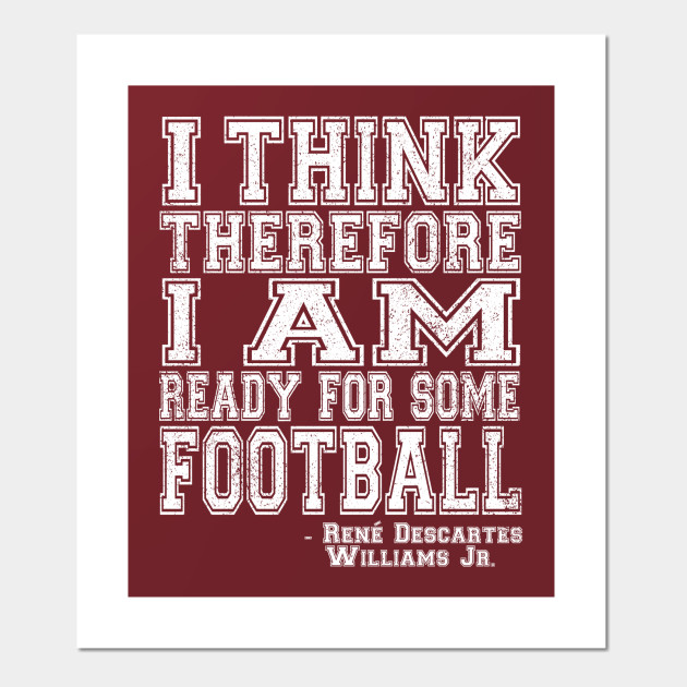 I Think Therefore I Am Ready For Some Football White Football Posters And Art Prints Teepublic