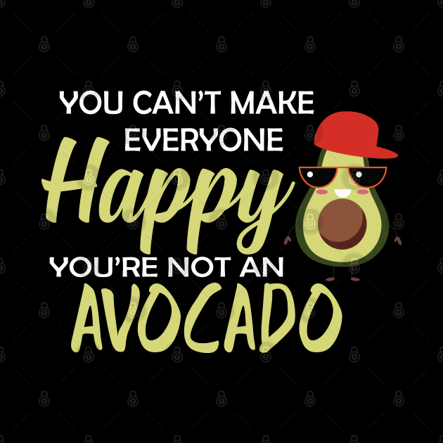 Avocado - You can't make everyone happy you're not an avocado by KC Happy Shop