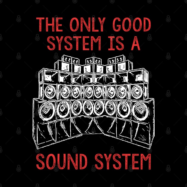 Only A Soundsystem Is A Good System by T-Shirt Dealer