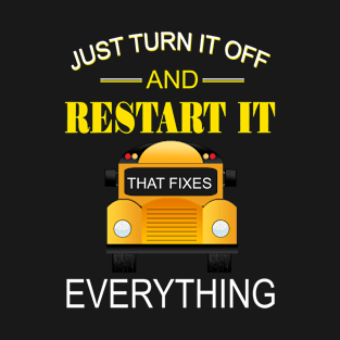 Just Turn It Off And Restart It That Fixes Everything T-Shirt