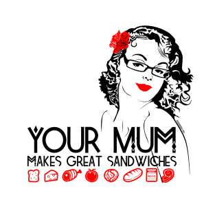 Your Mum Makes Great Sandwhiches T-Shirt