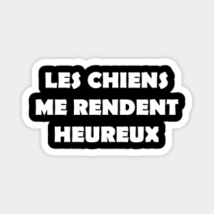 LES CHIENS ME RENDENT HEUREUX Magnet