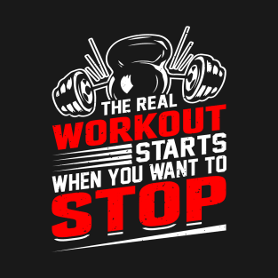 The Real Workout Starts When You Want To Stop T-Shirt