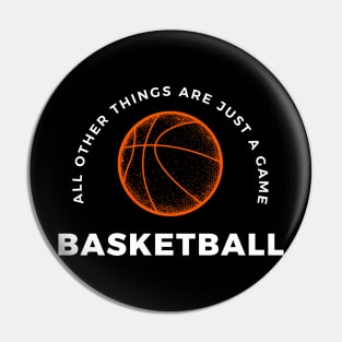 Basketball, All other things are just a game! style 4 Pin