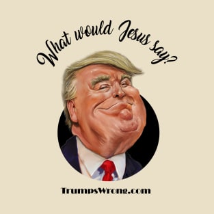 What would Jesus say? T-Shirt