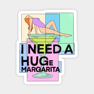 I Need A Huge Margarita Magnet