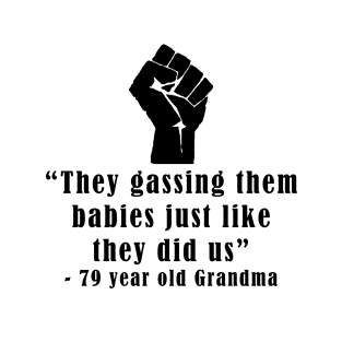 Gassing them babies T-Shirt