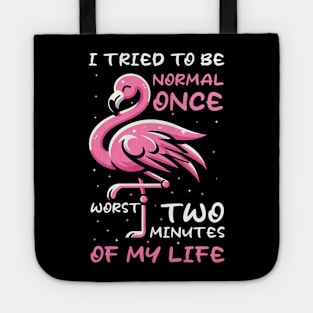 Funny Flamingo I Tried To Be Normal Once Worst Two Minutes Of My Life Tote