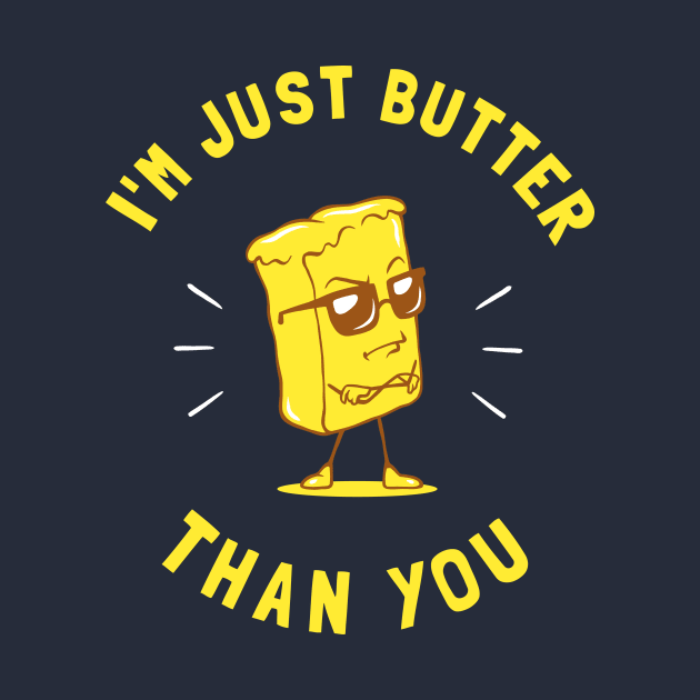 I'm Just Butter Than You by dumbshirts