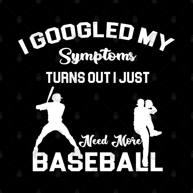 I googled my symptoms turns out i just need more Baseball by Artistry Vibes