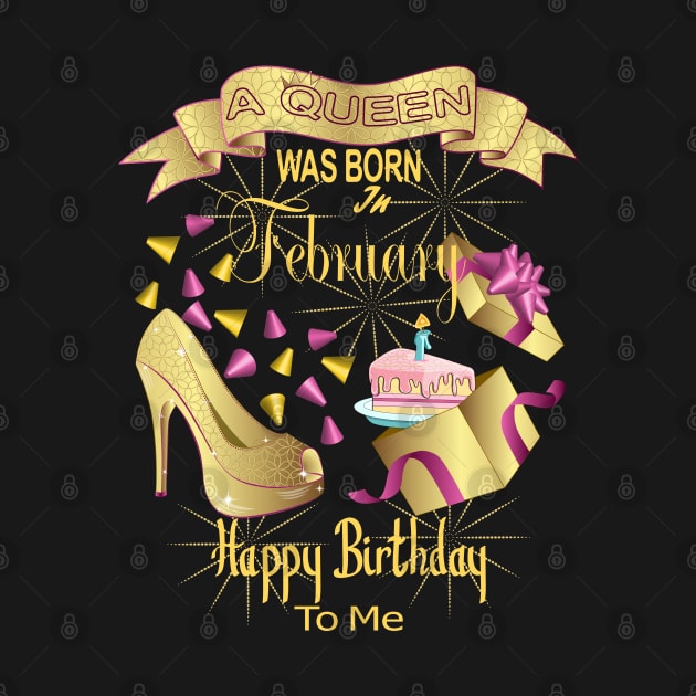 A Queen Was Born In February Happy Birthday To Me by Designoholic