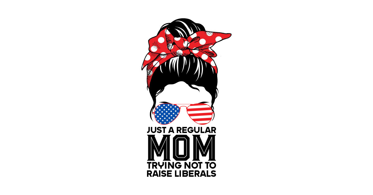 Just a regular mom trying not to raise liberals tshirt woman messy bun 