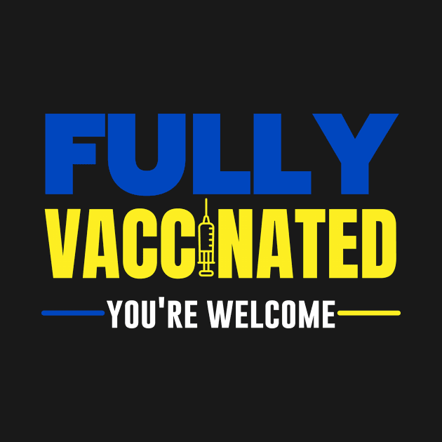 Fully vaccinated you're welcome - funny vaccinated sayings by MerchByThisGuy