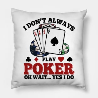 I Don’t Always Play Poker Oh Wait Yes I Do Pillow