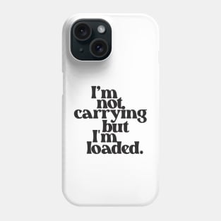 I'm Not Carrying But I Am Loaded- Text Design 2.0 Phone Case