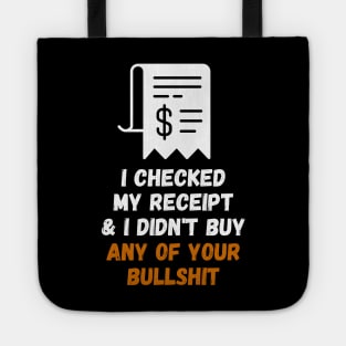 I Checked My Receipt & I Didn't Buy Your Bullshit Tote