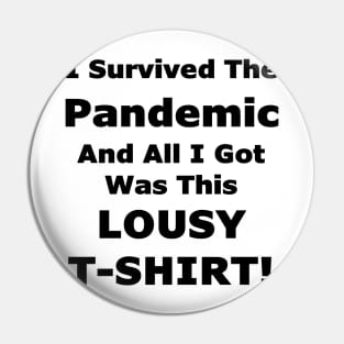 I Survived The Pandemic And All I Got Was This LOUSY T-SHIRT! Pin