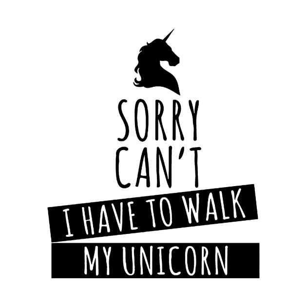 Sorry Can T I Have To Walk To My Unicorn Womens Ladies Unicorn by huepham613