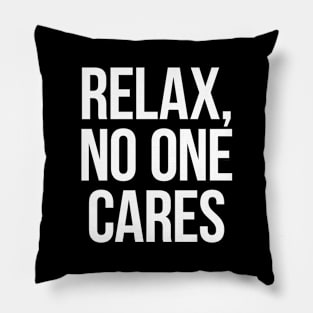 Relax, No One Cares Pillow