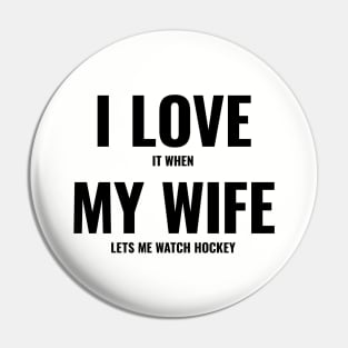 I Love It When My Wife Lets Me Watch Hockey Pin