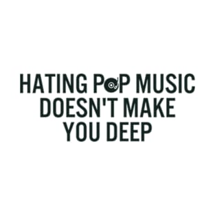 Hating Pop Music Doesn't Make You Deep T-Shirt