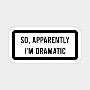 So apparently I'm dramatic Magnet