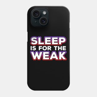 Sleep Is For The Weak Phone Case