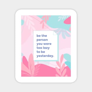 Be the person you were too lazy to be yesterday Magnet