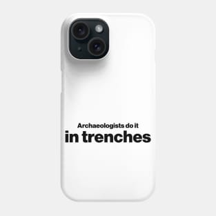 Archaeologists do it in trenches - Funny Archaeology Paleontology Profession Phone Case