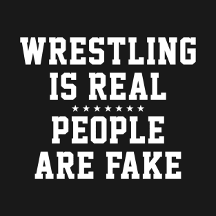 Wrestling is Real People are Fake T-Shirt