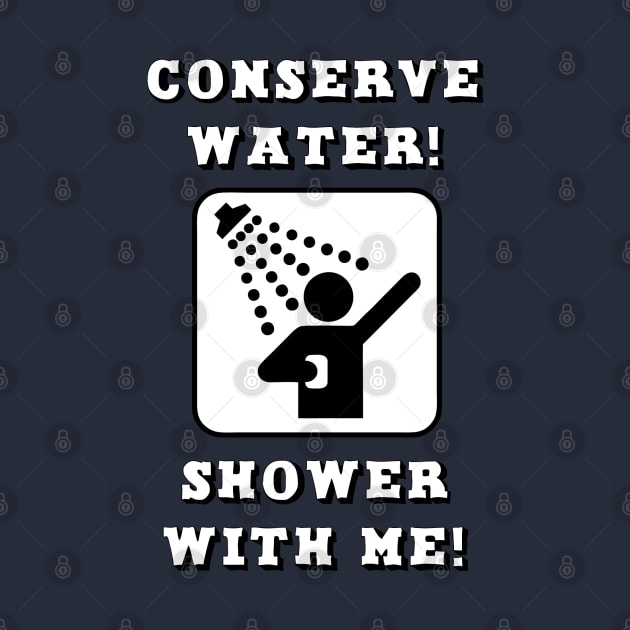 Conserve Water, Shower With Me! by BSquared