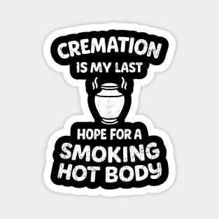 Cremation Is My Last Hope For A Smoking Hot Body Magnet