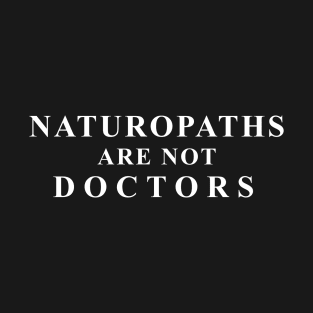 Naturopath's are not doctors! T-Shirt