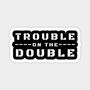 Trouble on the Double Magnet