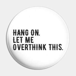 Hang On Let Me Overthink This - Funny Quote Pin