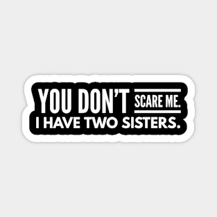 You Don't Scare Me I Have Two Sisters - Family Magnet