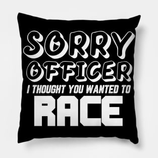 Sorry Officer I Thought You Wanted To Race Pillow