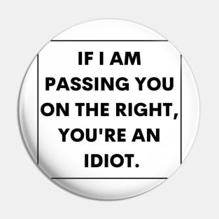 If I Passed You On The Right You're An Idiot , Funny Bumper Pin