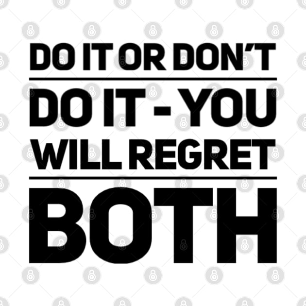 Do it or don't do it - you will regret both by Dead Moroz