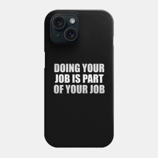 Doing your job is part of your job Phone Case