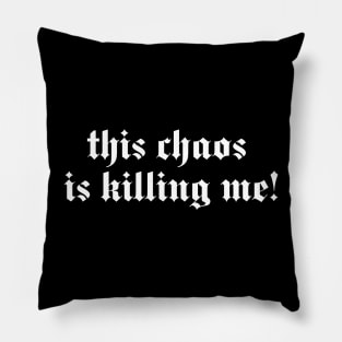 this chaos is killing me Pillow