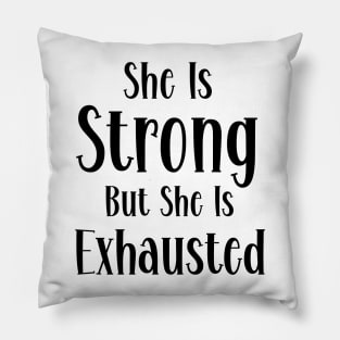 She is strong but she is exhausted Pillow